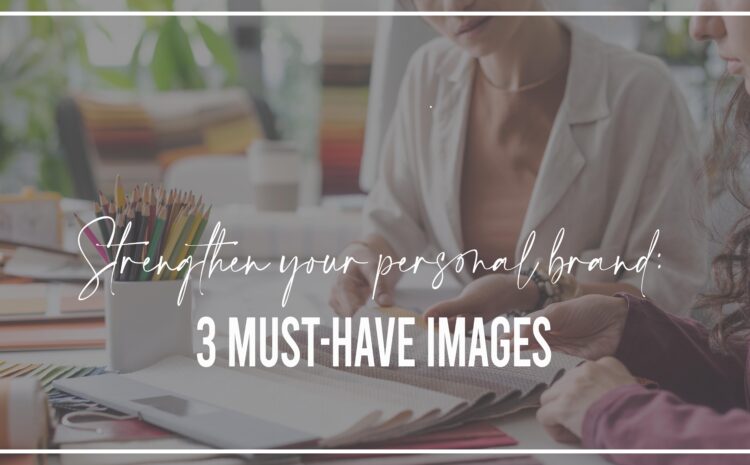  Strengthen Your Personal Brand: 3 Must-Have Images