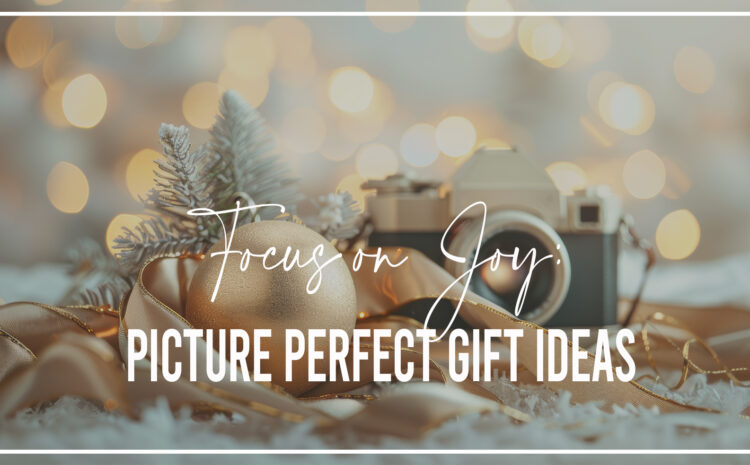 Focus on Joy: Picture Perfect Gift Ideas